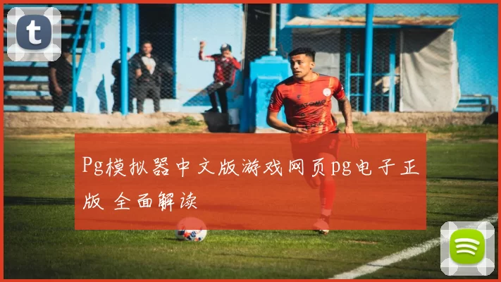 Pg模拟器中文版游戏网页pg电子正版 全面解读