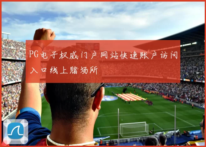 PG电子权威门户网站快速账户访问入口线上赌场所