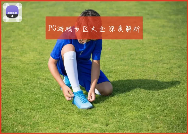 PG游戏专区大全 深度解析