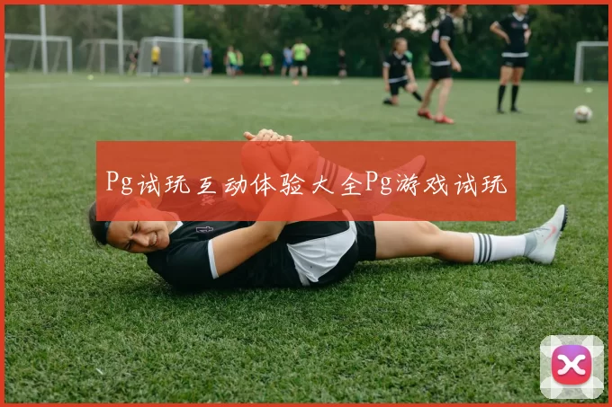Pg试玩互动体验大全Pg游戏试玩
