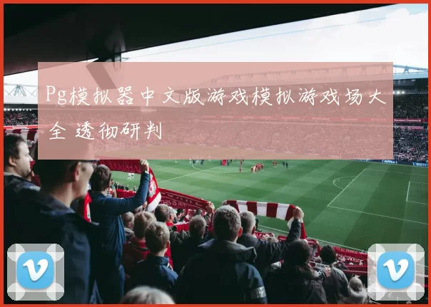 Pg模拟器中文版游戏模拟游戏场大全 透彻研判