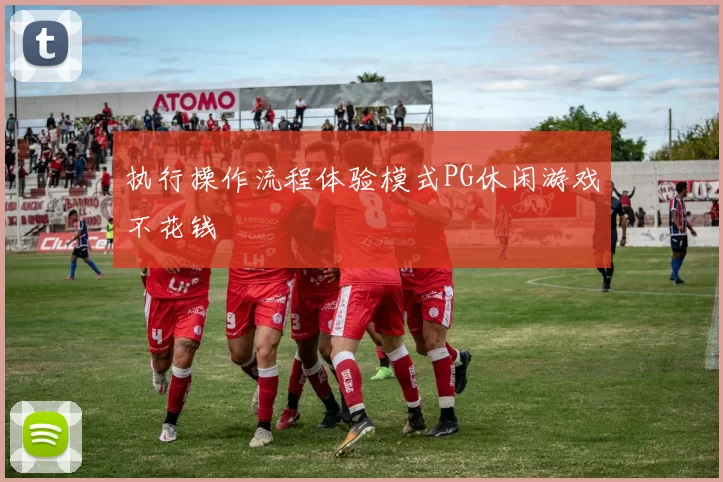 执行操作流程体验模式PG休闲游戏不花钱