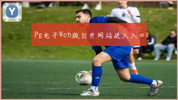 Pg电子Web版打开网站进入入口
