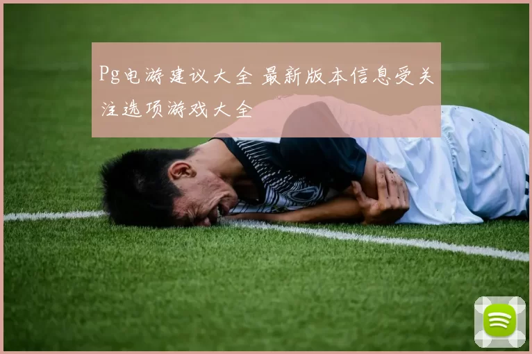 Pg电游建议大全 最新版本信息受关注选项游戏大全