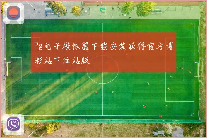 Pg电子模拟器下载安装获得官方博彩站下注站版