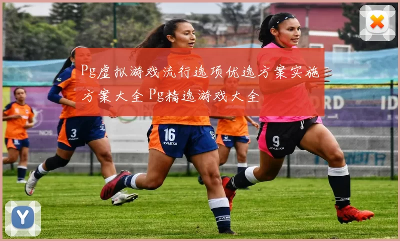 Pg虚拟游戏流行选项优选方案实施方案大全 Pg精选游戏大全