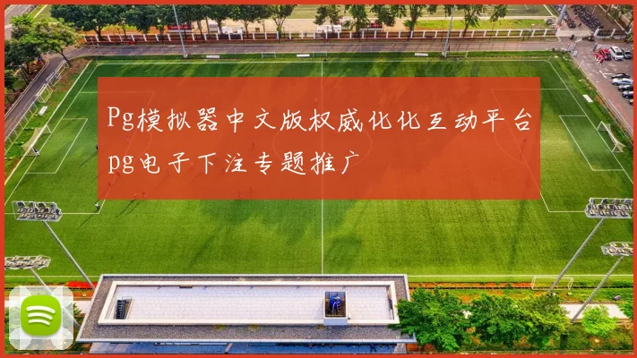 Pg模拟器中文版权威化化互动平台pg电子下注专题推广